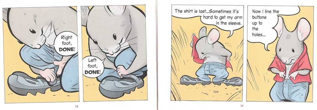 cartoon panels of mouse getting dressed; as he puts on his shoes words "right foot, done; left foot done!"; as he puts on his shirt: "the shirt is last... Sometimes it's hard to get my arm in the sleeve. Now I line the buttons up to the holes..."